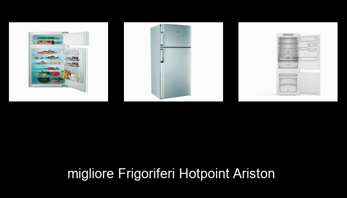 Le Migliori 10 frigoriferi hotpoint ariston del 2023 – Non Osare Acquistare Prima di Leggere QUESTO!