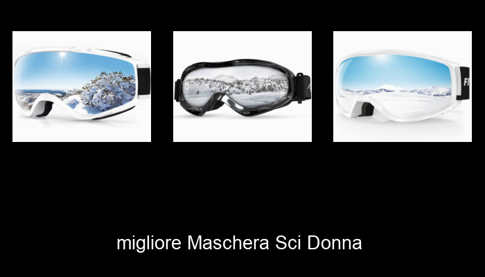 Le Migliori 10 maschera sci donna del 2024 – La Nostra Raccomandazione Le Migliori 10 maschera sci donna del 2024 – La Nostra Raccomandazione
